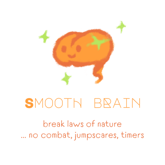 Smooth Brain Drawing of a brain without wrinkles. A text states "Smooth Brain. Break laws of nature …no combat, jumpscares, timers"